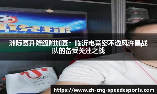 洲际赛升降级附加赛：临沂电竞密不透风许昌战队的备受关注之战